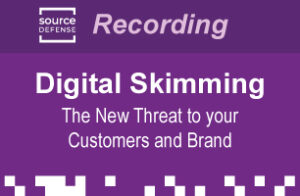 Webinar Recording - Digital Skimming - The new threat to your customers and brand.